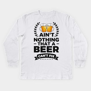 Ain't nothing that a beer can't fix - Funny Hilarious Meme Satire Simple Black and White Beer Lover Gifts Presents Quotes Sayings Kids Long Sleeve T-Shirt